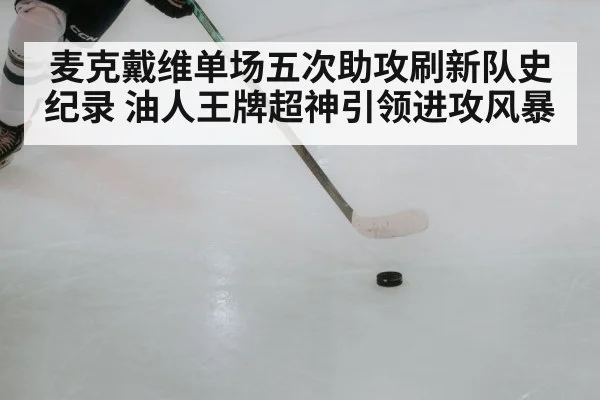 麦克戴维单场五次助攻刷新队史纪录 油人王牌超神引领进攻风暴